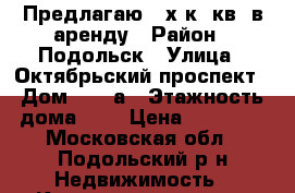 Предлагаю 3-х к. кв. в аренду › Район ­ Подольск › Улица ­ Октябрьский проспект › Дом ­ 21 а › Этажность дома ­ 9 › Цена ­ 28 000 - Московская обл., Подольский р-н Недвижимость » Квартиры аренда   